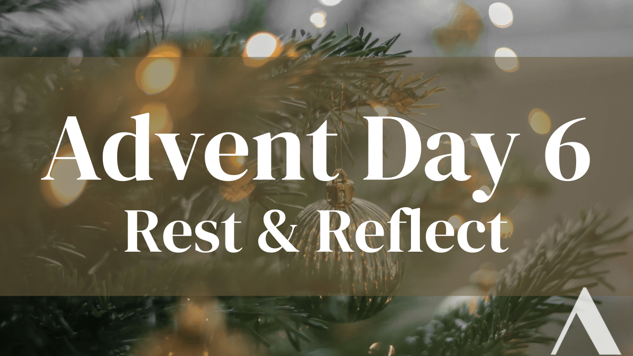 Featured image for “Advent Days 6&7: Rest & Reflect, Gather & Worship”
